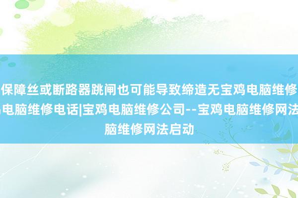 保障丝或断路器跳闸也可能导致缔造无宝鸡电脑维修|宝鸡电脑维修电话|宝鸡电脑维修公司--宝鸡电脑维修网法启动