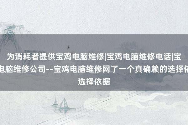 为消耗者提供宝鸡电脑维修|宝鸡电脑维修电话|宝鸡电脑维修公司--宝鸡电脑维修网了一个真确赖的选择依据